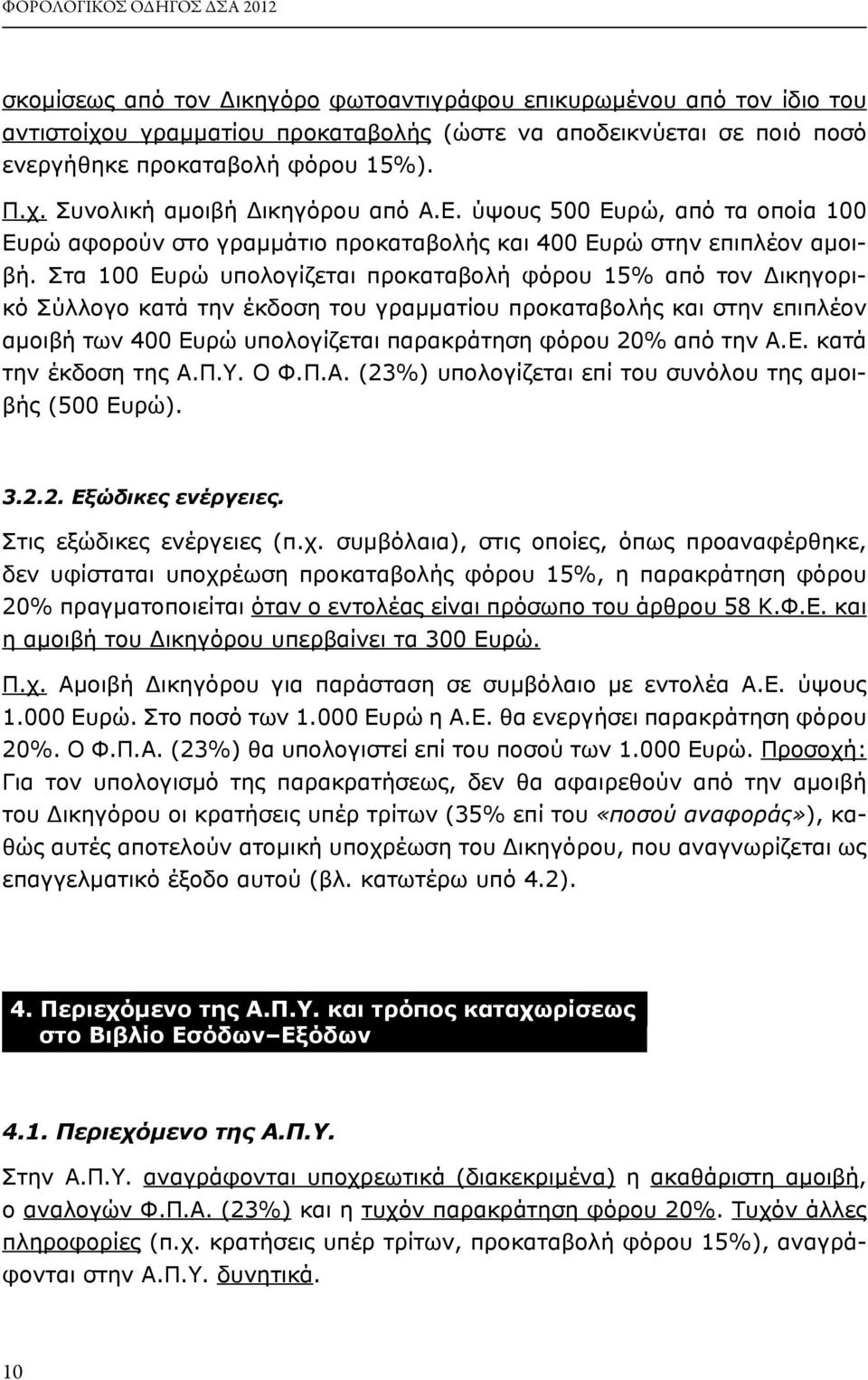 Στα 100 Ευρώ υπολογίζεται προκαταβολή φόρου 15% από τον Δικηγορικό Σύλλογο κατά την έκδοση του γραμματίου προκαταβολής και στην επιπλέον αμοιβή των 400 Ευρώ υπολογίζεται παρακράτηση φόρου 20% από την