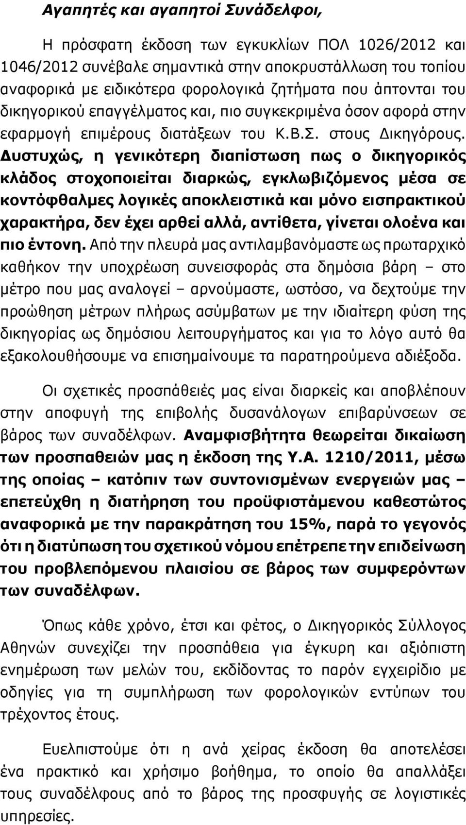 Δυστυχώς, η γενικότερη διαπίστωση πως ο δικηγορικός κλάδος στοχοποιείται διαρκώς, εγκλωβιζόμενος μέσα σε κοντόφθαλμες λογικές αποκλειστικά και μόνο εισπρακτικού χαρακτήρα, δεν έχει αρθεί αλλά,