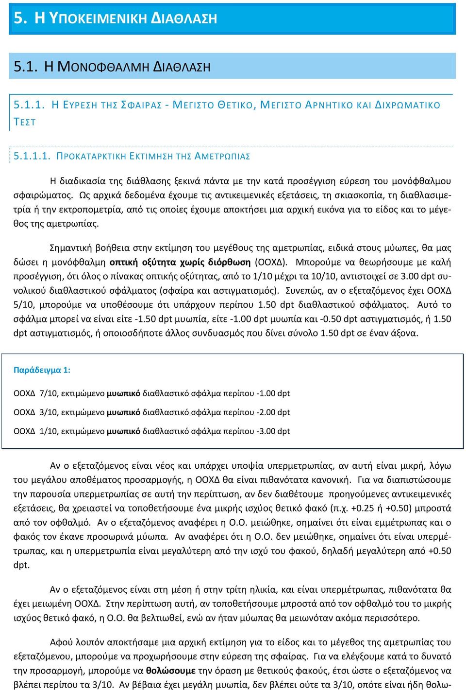 αμετρωπίας. Σημαντική βοήθεια στην εκτίμηση του μεγέθους της αμετρωπίας, ειδικά στους μύωπες, θα μας δώσει η μονόφθαλμη οπτική οξύτητα χωρίς διόρθωση (ΟΟΧΔ).