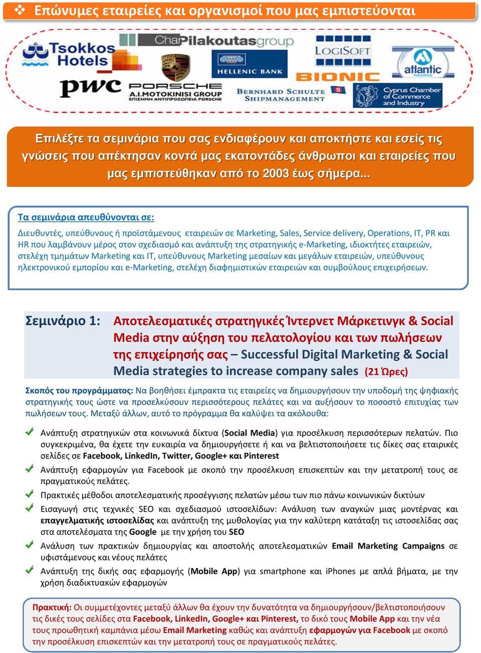 .. Τα σεμινάρια απευθύνονται σε: Διευθυντές, υπεύθυνους ή προϊστάμενους εταιρειών σε Marketing, Sales, Service delivery, Operations, IT, PR και HR που λαμβάνουν μέρος στον σχεδιασμό και ανάπτυξη της
