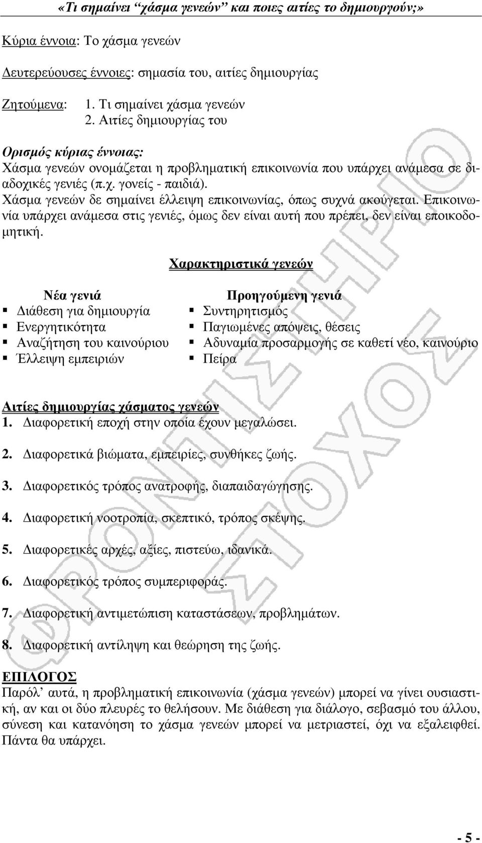 Χάσµα γενεών δε σηµαίνει έλλειψη επικοινωνίας, όπως συχνά ακούγεται. Επικοινωνία υπάρχει ανάµεσα στις γενιές, όµως δεν είναι αυτή που πρέπει, δεν είναι εποικοδο- µητική.