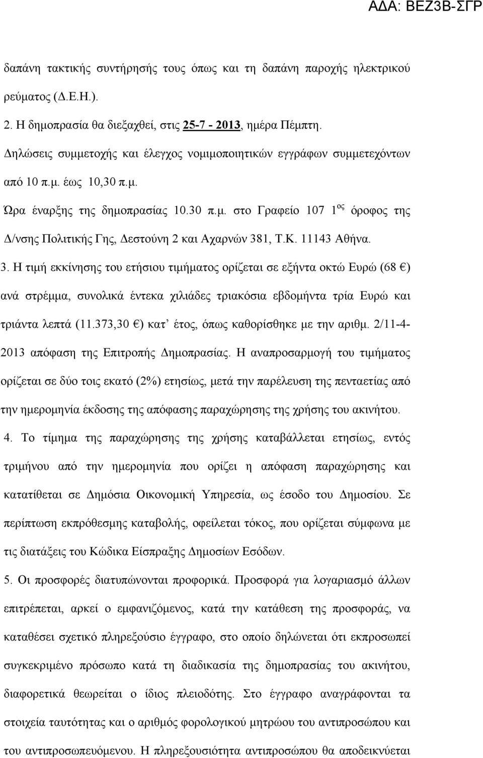 Κ. 11143 Αθήνα. 3. Η τιμή εκκίνησης του ετήσιου τιμήματος ορίζεται σε εξήντα οκτώ Ευρώ (68 ) ανά στρέμμα, συνολικά έντεκα χιλιάδες τριακόσια εβδομήντα τρία Ευρώ και τριάντα λεπτά (11.