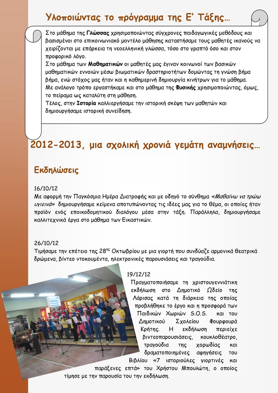 Στο μάθημα των Μαθηματικών οι μαθητές μας έγιναν κοινωνοί των βασικών μαθηματικών εννοιών μέσω βιωματικών δραστηριοτήτων δομώντας τη γνώση βήμα βήμα, ενώ στόχος μας ήταν και η καθημερινή δημιουργία