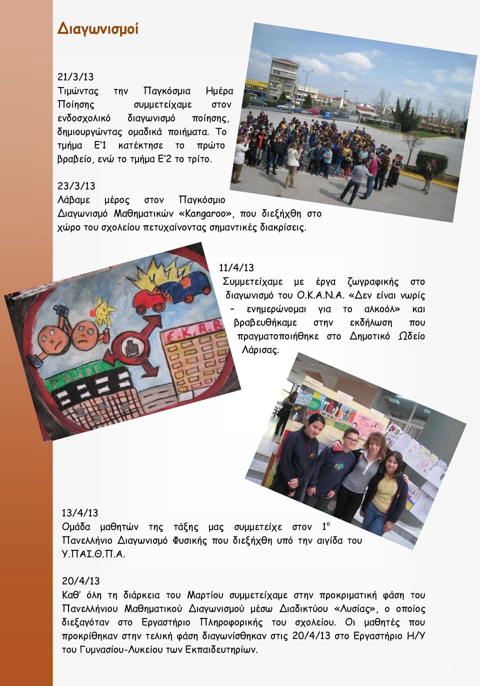 23/3/13 Λάβαμε μέρος στον Παγκόσμιο Διαγωνισμό Μαθηματικών «Kangaroo», που διεξήχθη στο χώρο του σχολείου πετυχαίνοντας σημαντικές διακρίσεις.