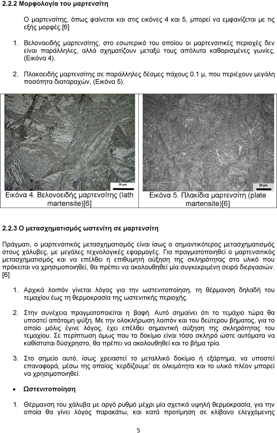 Πλακοειδής μαρτενσίτης σε παράλληλες δέσμες πάχους 0.1 μ, που περιέχουν μεγάλη ποσότητα διαταραχών, (Εικόνα 5). Εικόνα 4. Βελονοειδής μαρτενσίτης (lath martensite)[6] Εικόνα 5.