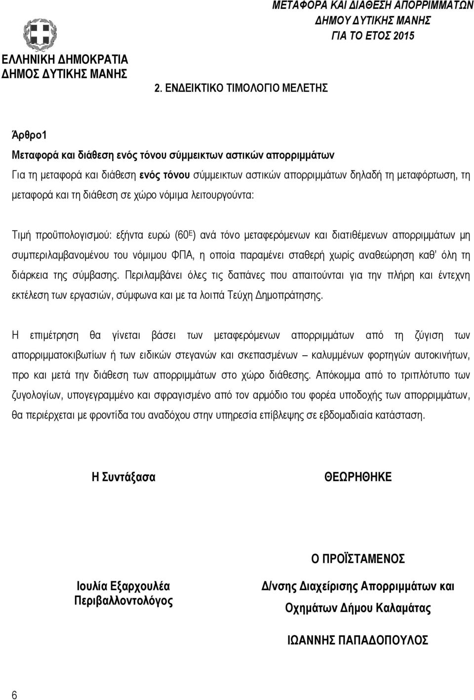 μεταφορά και τη διάθεση σε χώρο νόμιμα λειτουργούντα: Τιμή προϋπολογισμού: εξήντα ευρώ (60 Ε ) ανά τόνο μεταφερόμενων και διατιθέμενων απορριμμάτων μη συμπεριλαμβανομένου του νόμιμου ΦΠΑ, η οποία