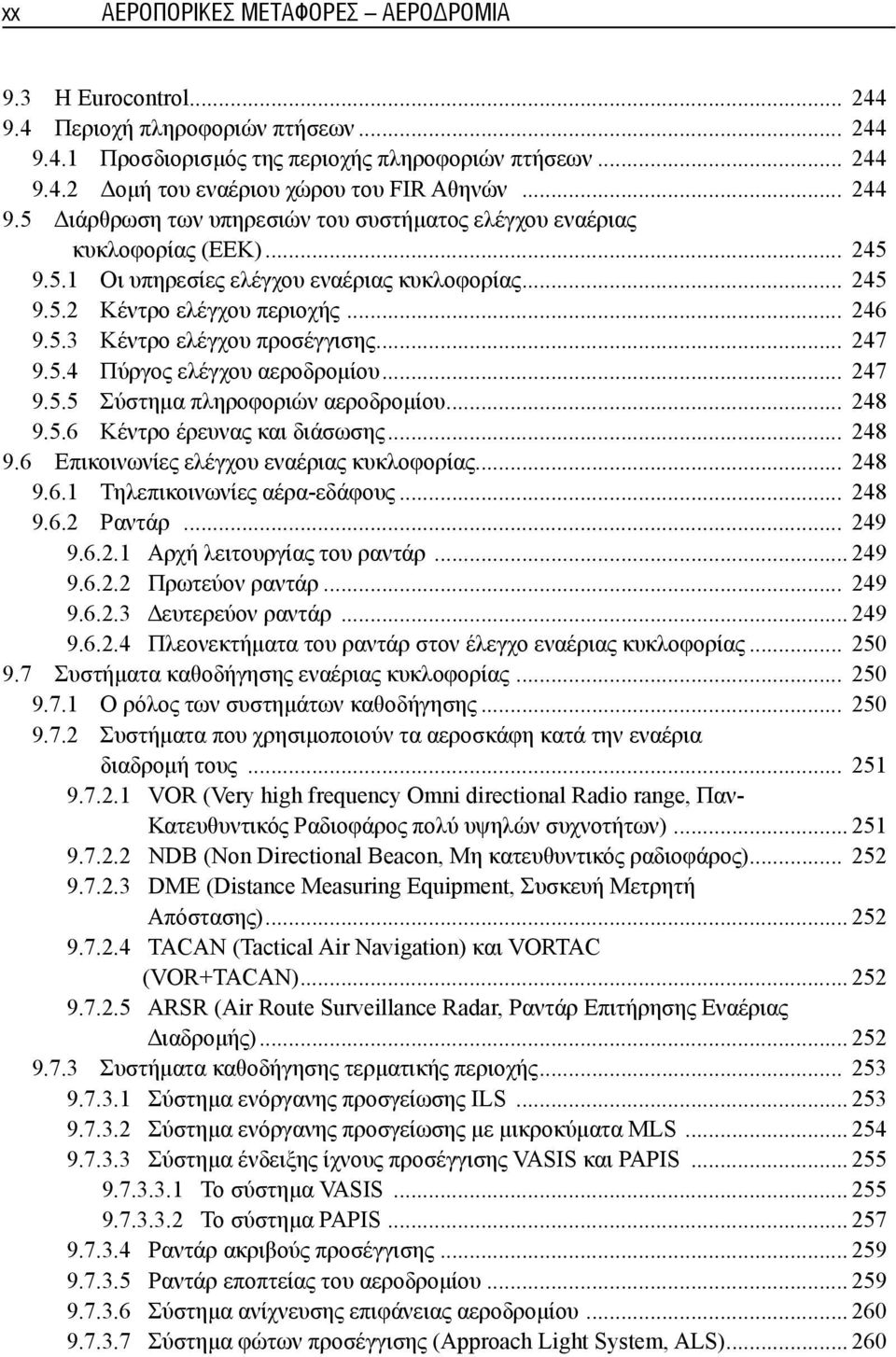 .. 247 9.5.4 Πύργος ελέγχου αεροδρομίου... 247 9.5.5 Σύστημα πληροφοριών αεροδρομίου... 248 9.5.6 Κέντρο έρευνας και διάσωσης... 248 9.6 Επικοινωνίες ελέγχου εναέριας κυκλοφορίας... 248 9.6.1 Τηλεπικοινωνίες αέρα-εδάφους.