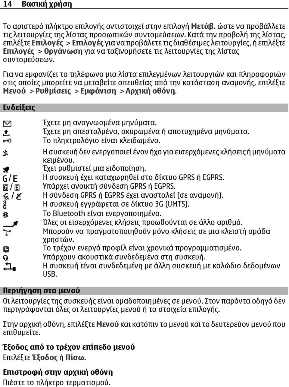 Για να εµφανίζει το τηλέφωνο µια λίστα επιλεγµένων λειτουργιών και πληροφοριών στις οποίες µπορείτε να µεταβείτε απευθείας από την κατάσταση αναµονής, επιλέξτε Μενού > Ρυθµίσεις > Εµφάνιση > Αρχική