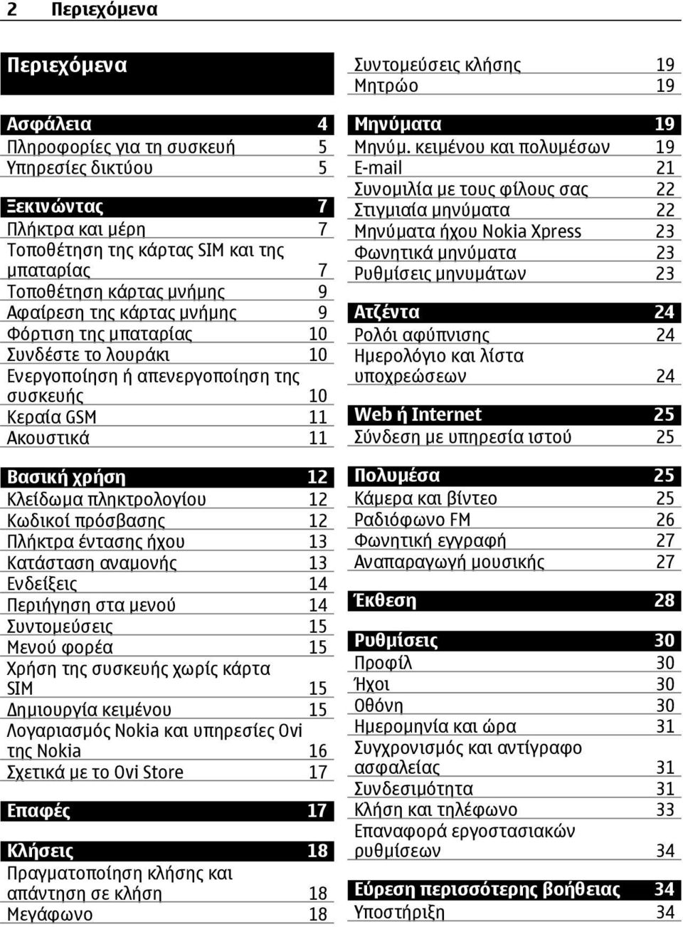 πρόσβασης 12 Πλήκτρα έντασης ήχου 13 Κατάσταση αναµονής 13 Ενδείξεις 14 Περιήγηση στα µενού 14 Συντοµεύσεις 15 Μενού φορέα 15 Χρήση της συσκευής χωρίς κάρτα SIM 15 ηµιουργία κειµένου 15 Λογαριασµός