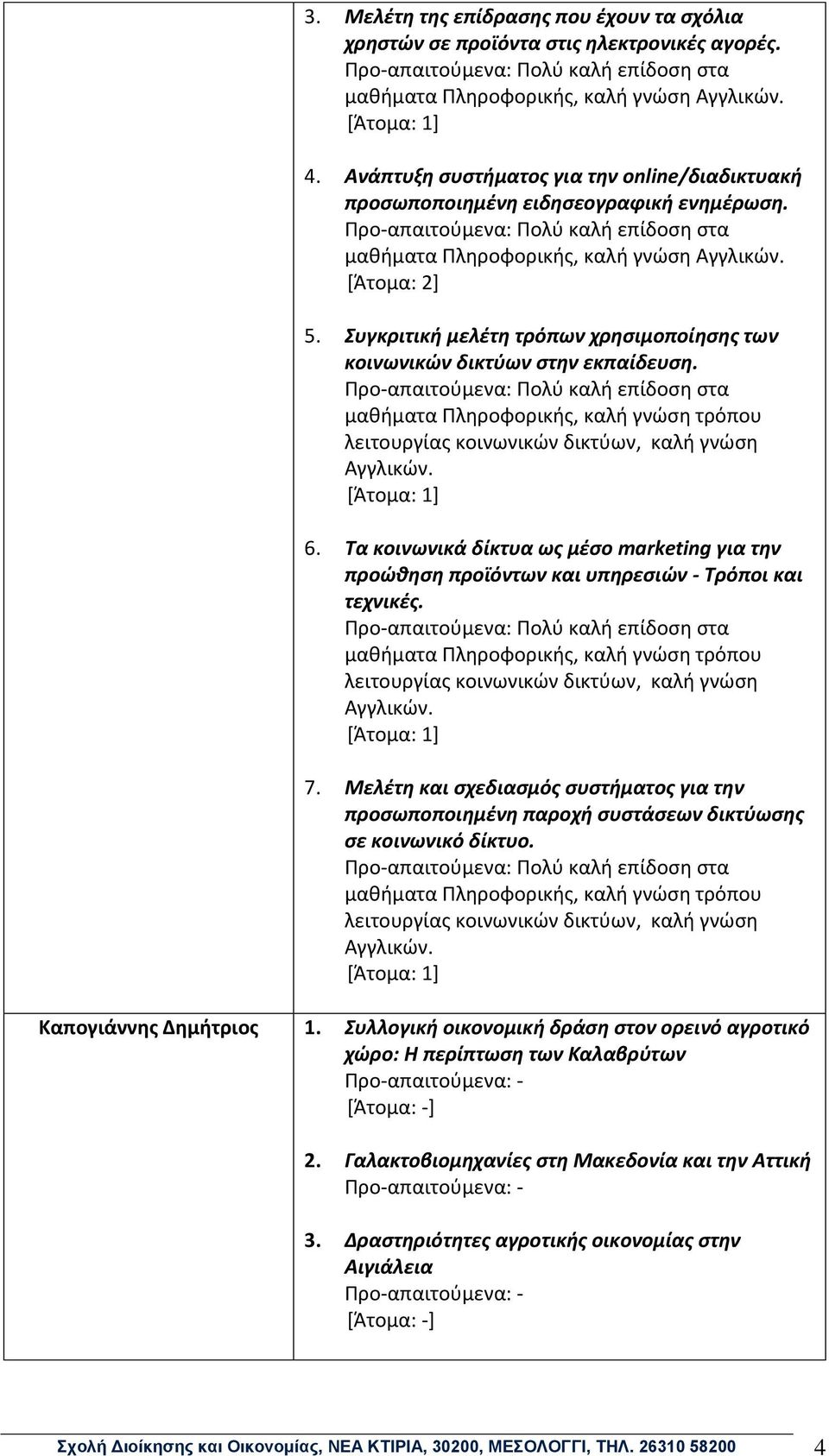 Συγκριτική μελέτη τρόπων χρησιμοποίησης των κοινωνικών δικτύων στην εκπαίδευση. μαθήματα Πληροφορικής, καλή γνώση τρόπου λειτουργίας κοινωνικών δικτύων, καλή γνώση Αγγλικών. 6.