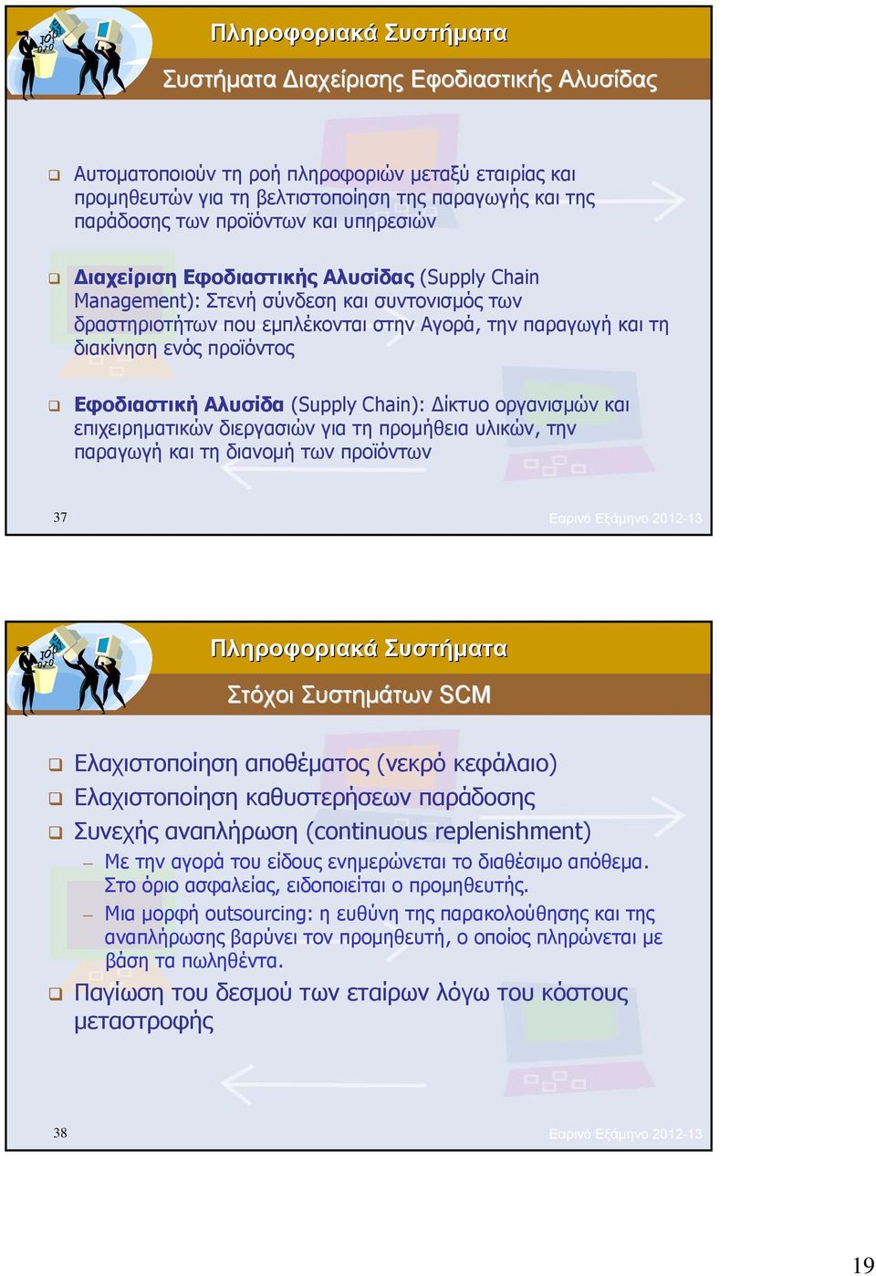 Αλυσίδα (Supply Chain): Δίκτυο οργανισμών και επιχειρηματικών διεργασιών για τη προμήθεια υλικών, την παραγωγή και τη διανομή των προϊόντων 37 Εαρινό Εξάμηνο 2012-13 Στόχοι Συστημάτων SCM