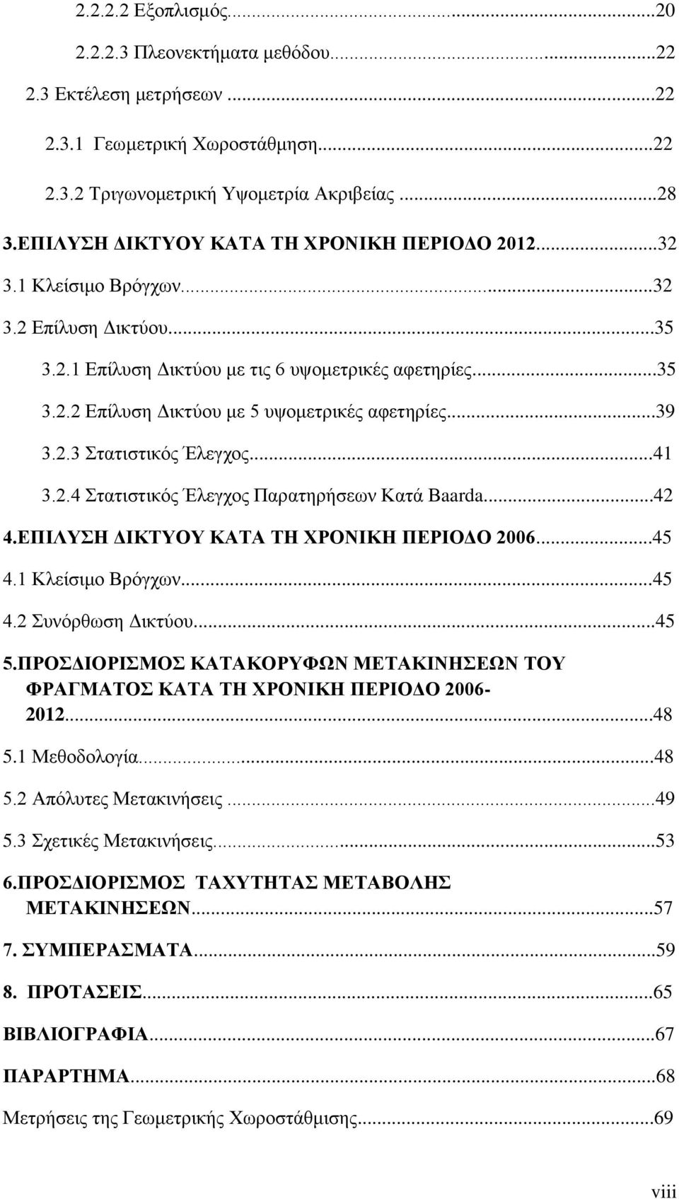 ..39 3.2.3 Στατιστικός Έλεγχος...41 3.2.4 Στατιστικός Έλεγχος Παρατηρήσεων Κατά Βaarda...42 4.ΕΠΙΛΥΣΗ ΔΙΚΤΥΟΥ ΚΑΤΑ ΤΗ ΧΡΟΝΙΚΗ ΠΕΡΙΟΔΟ 2006...45 4.1 Κλείσιμο Βρόγχων...45 4.2 Συνόρθωση Δικτύου...45 5.