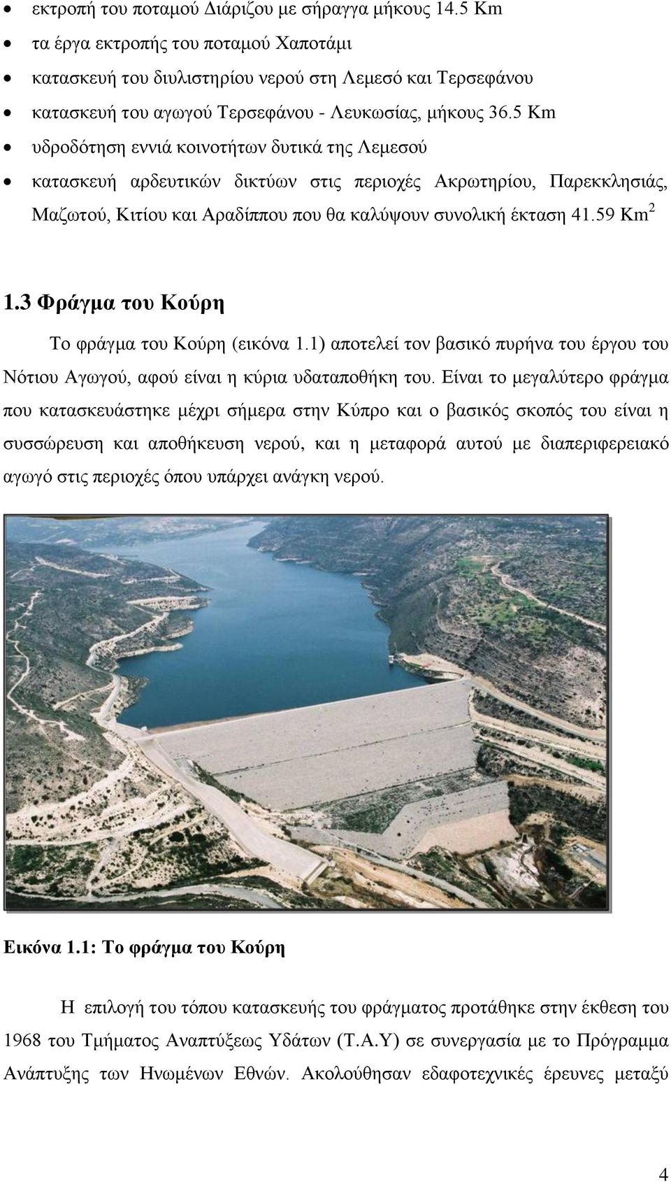 5 Km υδροδότηση εννιά κοινοτήτων δυτικά της Λεμεσού κατασκευή αρδευτικών δικτύων στις περιοχές Ακρωτηρίου, Παρεκκλησιάς, Μαζωτού, Κιτίου και Αραδίππου που θα καλύψουν συνολική έκταση 41.59 Km 2 1.