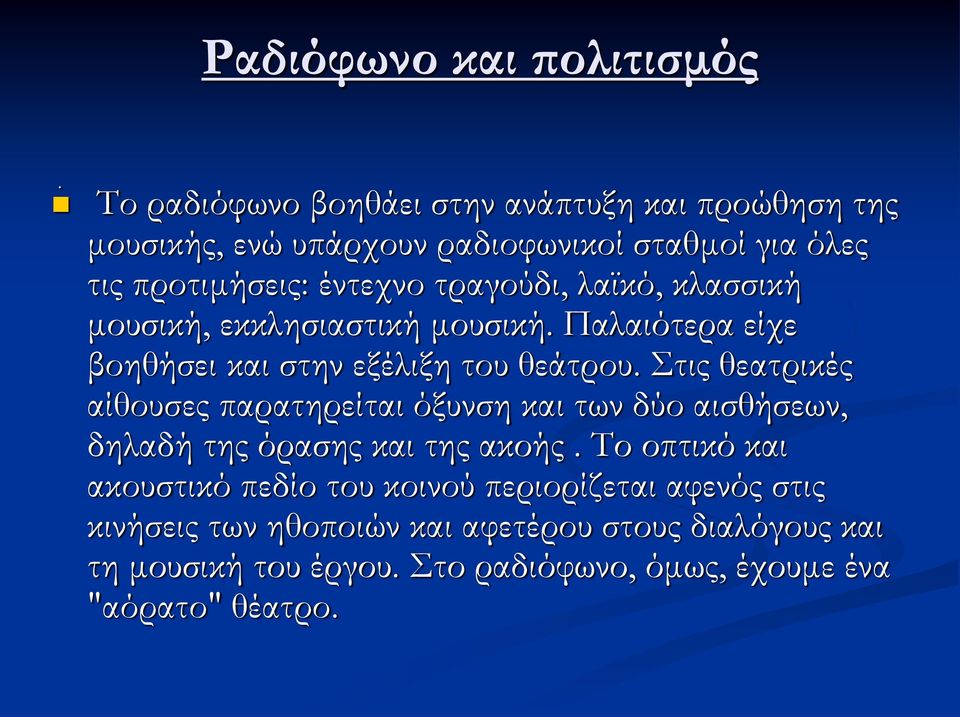 λαϊκό, κλασσική μουσική, εκκλησιαστική μουσική. Παλαιότερα είχε βοηθήσει και στην εξέλιξη του θεάτρου.