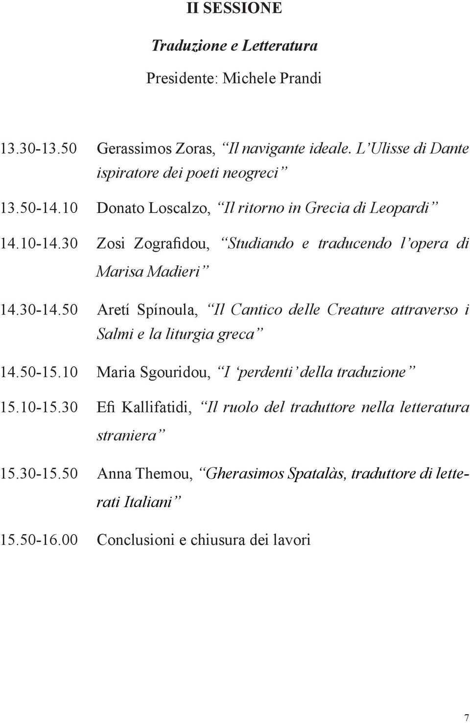 30 Zosi Zografidou, Studiando e traducendo l opera di Marisa Madieri 14.30-14.50 Aretí Spínoula, Il Cantico delle Creature attraverso i Salmi e la liturgia greca 14.