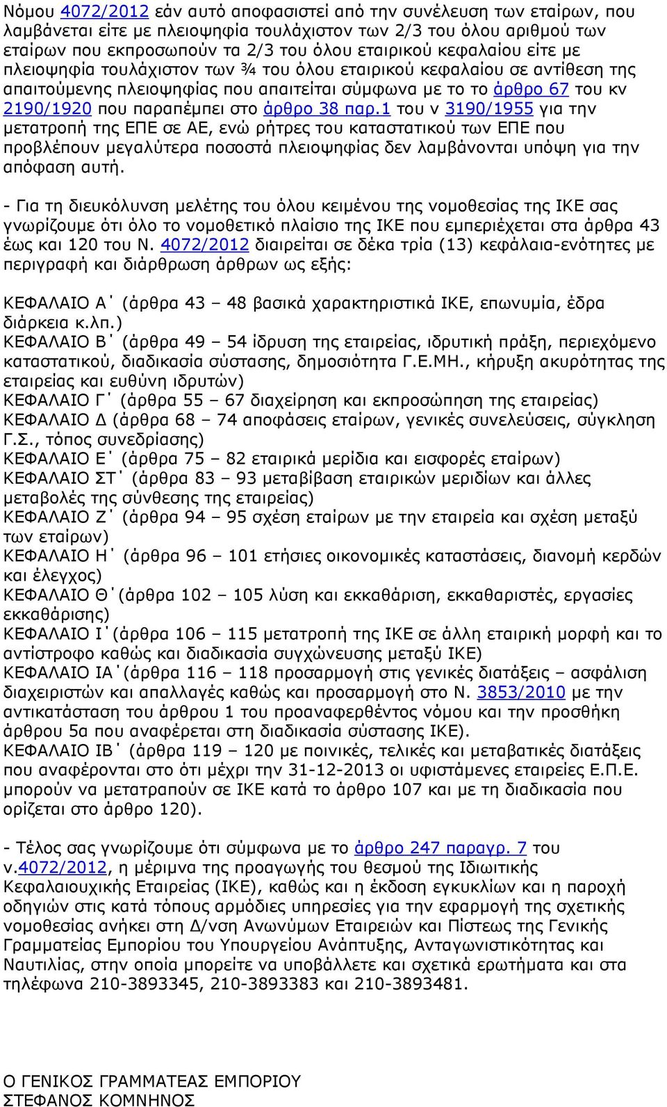 38 παρ.1 του ν 3190/1955 για την µετατροπή της ΕΠΕ σε ΑΕ, ενώ ρήτρες του καταστατικού των ΕΠΕ που προβλέπουν µεγαλύτερα ποσοστά πλειοψηφίας δεν λαµβάνονται υπόψη για την απόφαση αυτή.