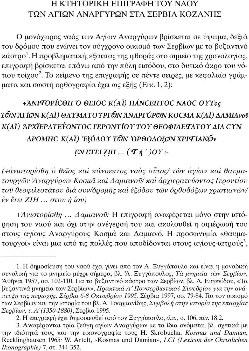 Το κείµενο της επιγραφής σε πέντε σειρές, µε κεφαλαία γράµ- µατα και σωστή ορθογραφία έχει ως εξής (Εικ.