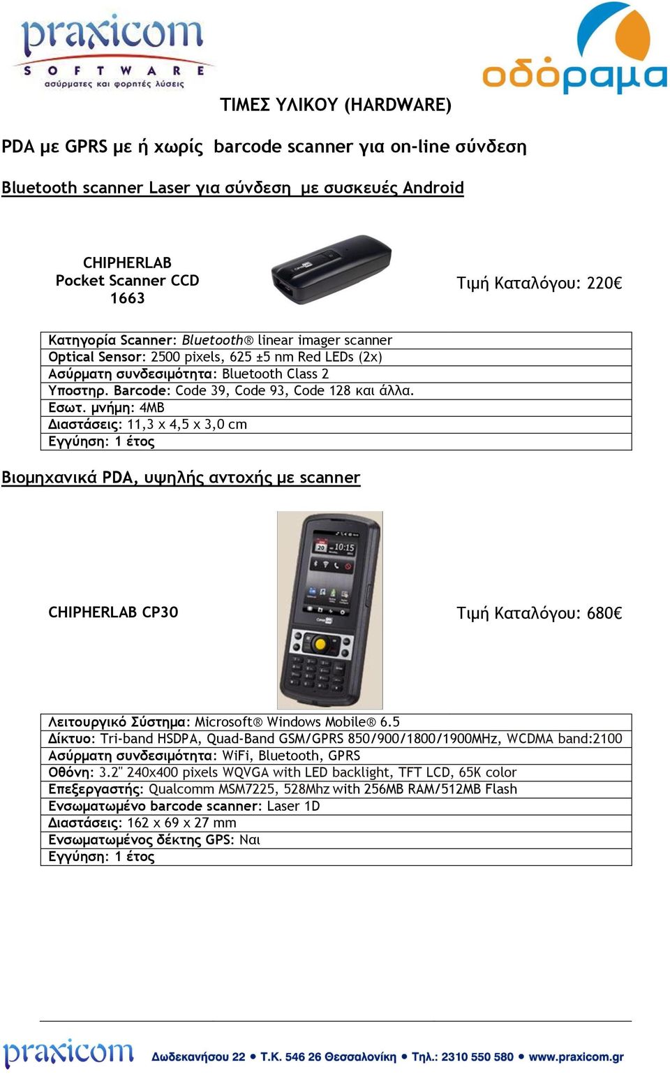 Εσωτ. μνήμη: 4MB Διαστάσεις: 11,3 x 4,5 x 3,0 cm Βιομηχανικά PDA, υψηλής αντοχής με scanner CHIPHERLAB CP30 Τιμή Καταλόγου: 680 Λειτουργικό Σύστημα: Microsoft Windows Mobile 6.