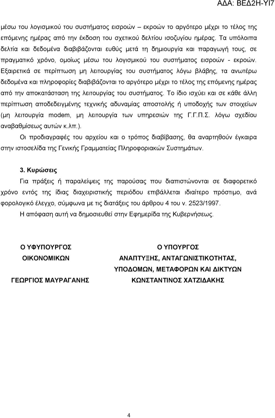 Εξαιρετικά σε περίπτωση μη λειτουργίας του συστήματος λόγω βλάβης, τα ανωτέρω δεδομένα και πληροφορίες διαβιβάζονται το αργότερο μέχρι το τέλος της επόμενης ημέρας από την αποκατάσταση της