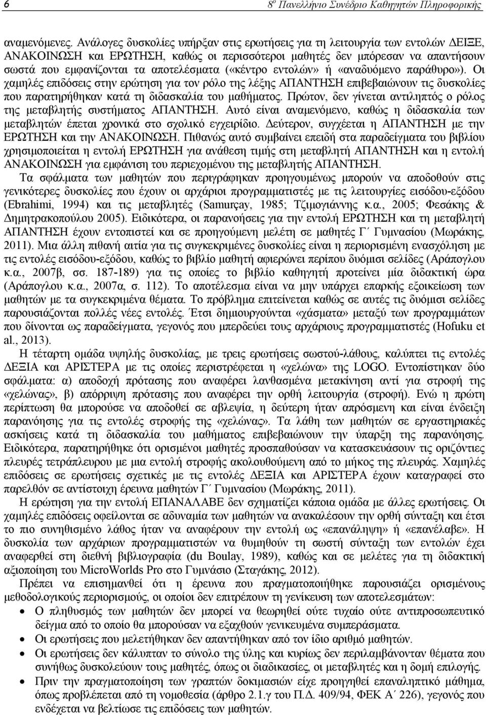 («κέντρο εντολών» ή «αναδυόμενο παράθυρο»). Οι χαμηλές επιδόσεις στην ερώτηση για τον ρόλο της λέξης ΑΠΑΝΤΗΣΗ επιβεβαιώνουν τις δυσκολίες που παρατηρήθηκαν κατά τη διδασκαλία του μαθήματος.