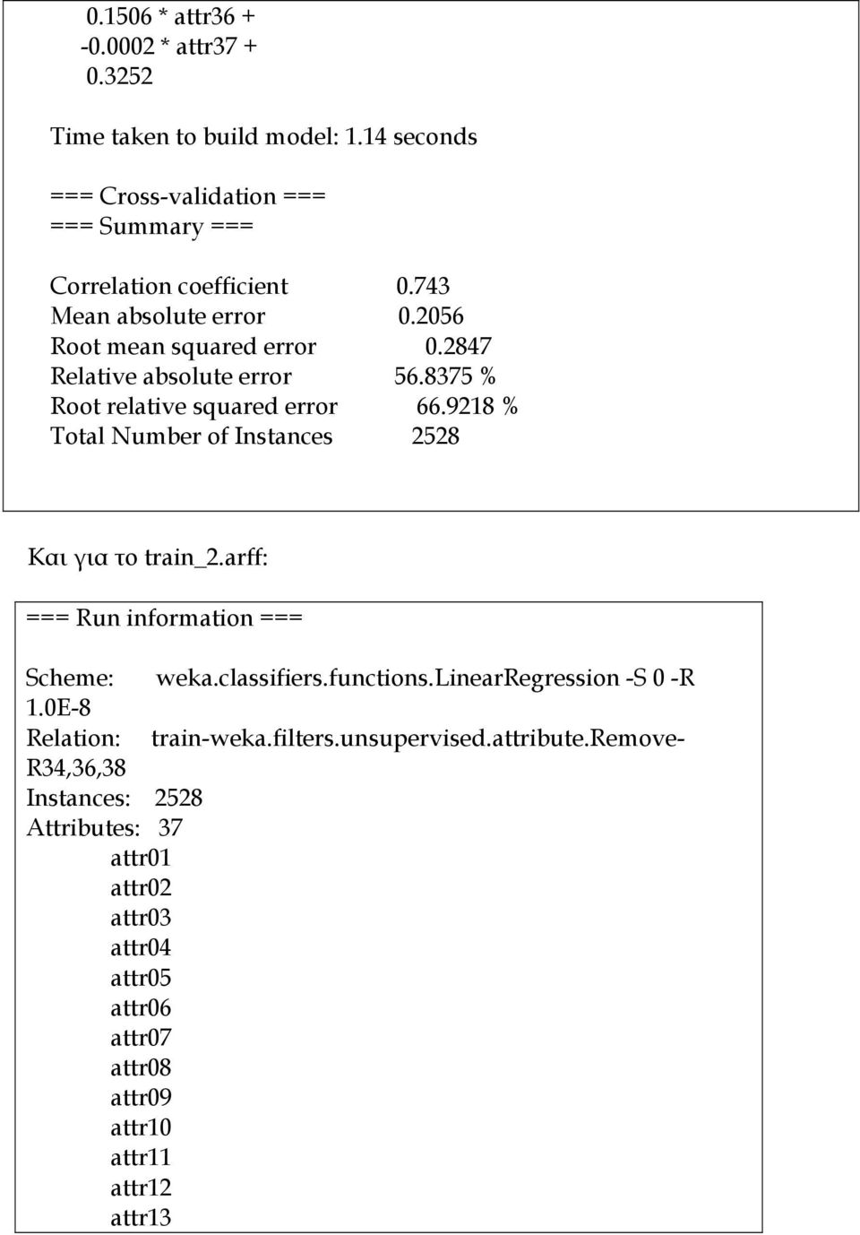 9218 % Total Number of Instances 2528 Και για το train_2.arff: === Run information === Scheme: weka.classifiers.functions.linearregression -S 0 -R 1.