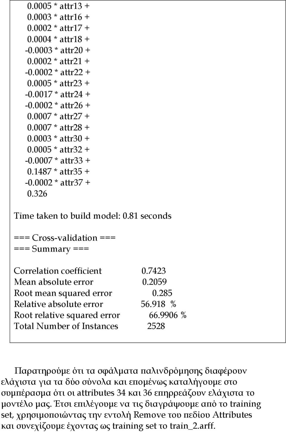 81 seconds === Cross-validation === === Summary === Correlation coefficient 0.7423 Mean absolute error 0.2059 Root mean squared error 0.285 Relative absolute error 56.