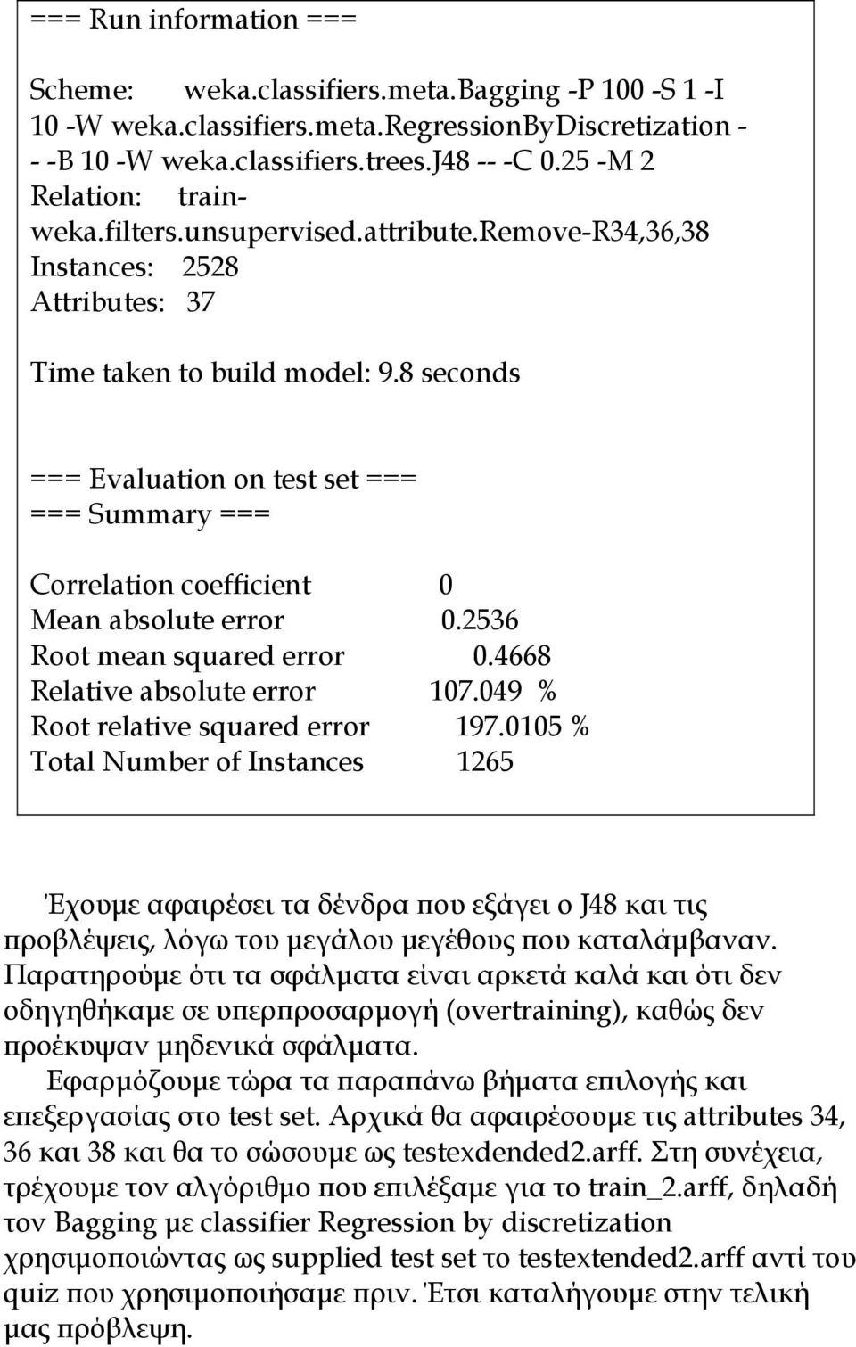 8 seconds === Evaluation on test set === === Summary === Correlation coefficient 0 Mean absolute error 0.2536 Root mean squared error 0.4668 Relative absolute error 107.