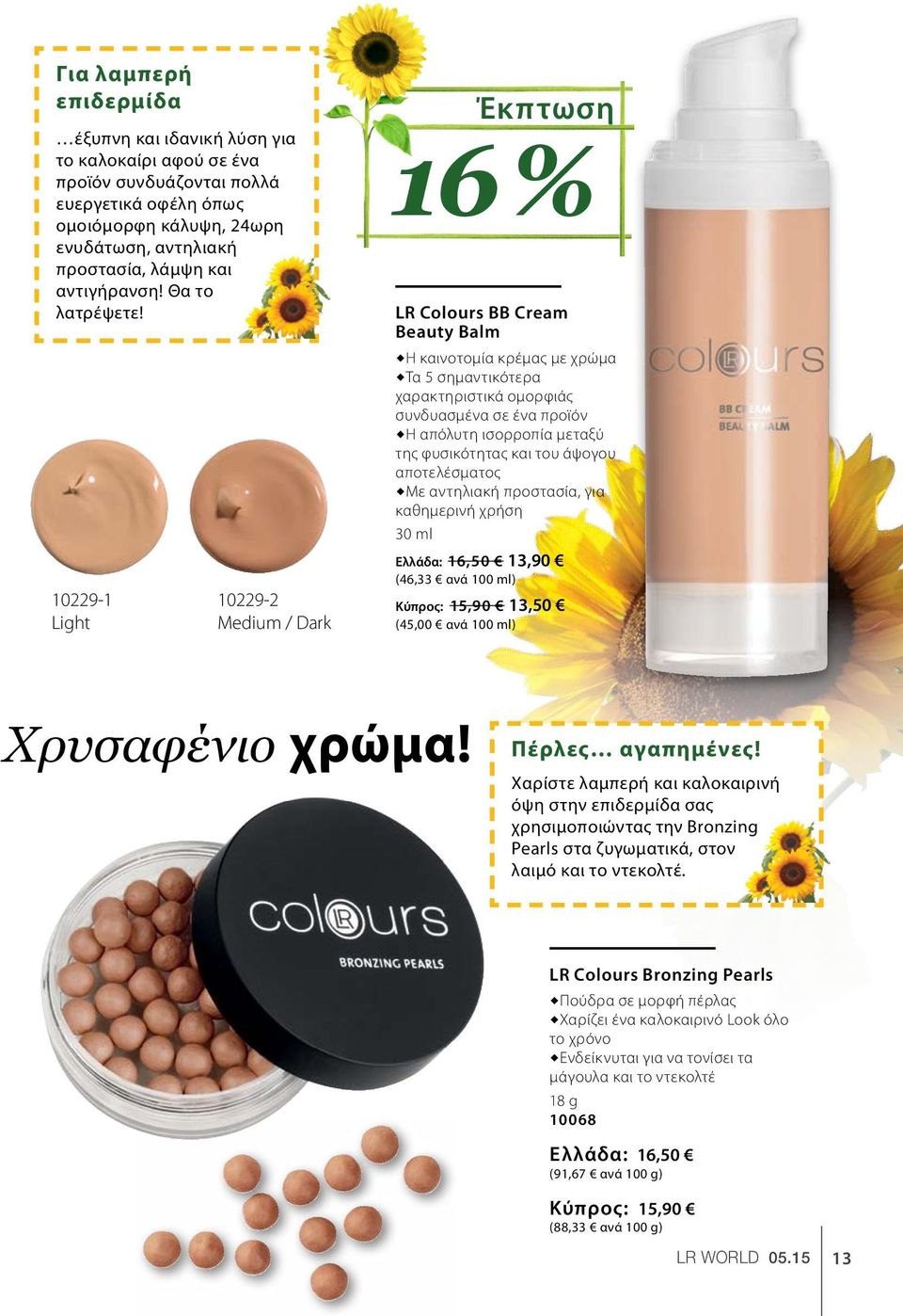 10229-1 Light 10229-2 Medium / Dark Έκπτωση 16 % LR Colours BB Cream Beauty Balm Η καινοτομία κρέμας με χρώμα Τα 5 σημαντικότερα χαρακτηριστικά ομορφιάς συνδυασμένα σε ένα προϊόν Η απόλυτη ισορροπία