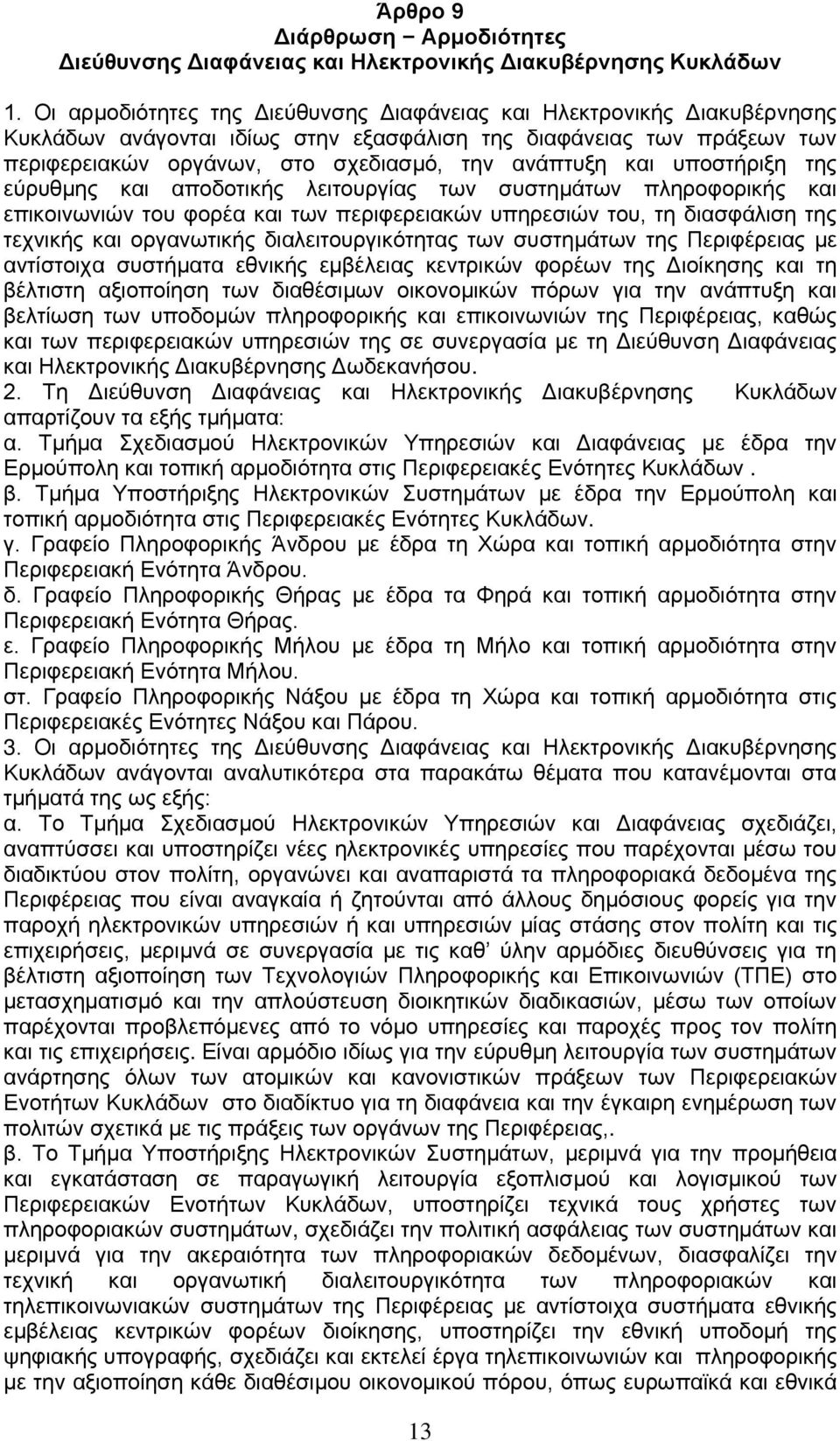 υποστήριξη της εύρυθμης και αποδοτικής λειτουργίας των συστημάτων πληροφορικής και επικοινωνιών του φορέα και των περιφερειακών υπηρεσιών του, τη διασφάλιση της τεχνικής και οργανωτικής