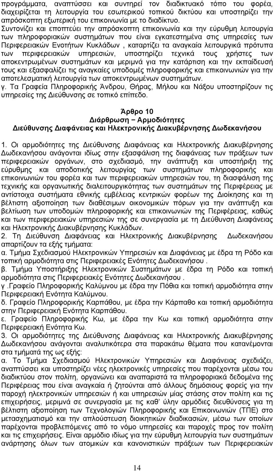 Συντονίζει και εποπτεύει την απρόσκοπτη επικοινωνία και την εύρυθμη λειτουργία των πληροφοριακών συστημάτων που είναι εγκατεστημένα στις υπηρεσίες των Περιφερειακών Ενοτήτων Κυκλάδων, καταρτίζει τα