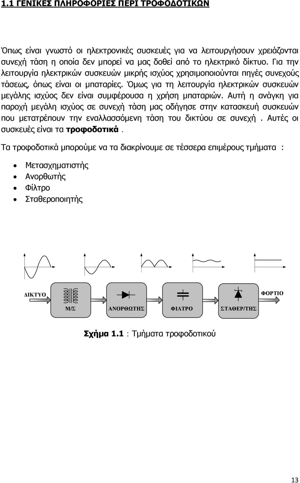 Όμως για τη λειτουργία ηλεκτρικών συσκευών μεγάλης ισχύος δεν είναι συμφέρουσα η χρήση μπαταριών.