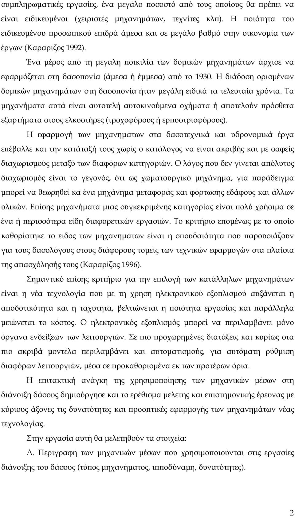 Ένα μέρος από τη μεγάλη ποικιλία των δομικών μηχανημάτων άρχισε να εφαρμόζεται στη δασοπονία (άμεσα ή έμμεσα) από το 1930.