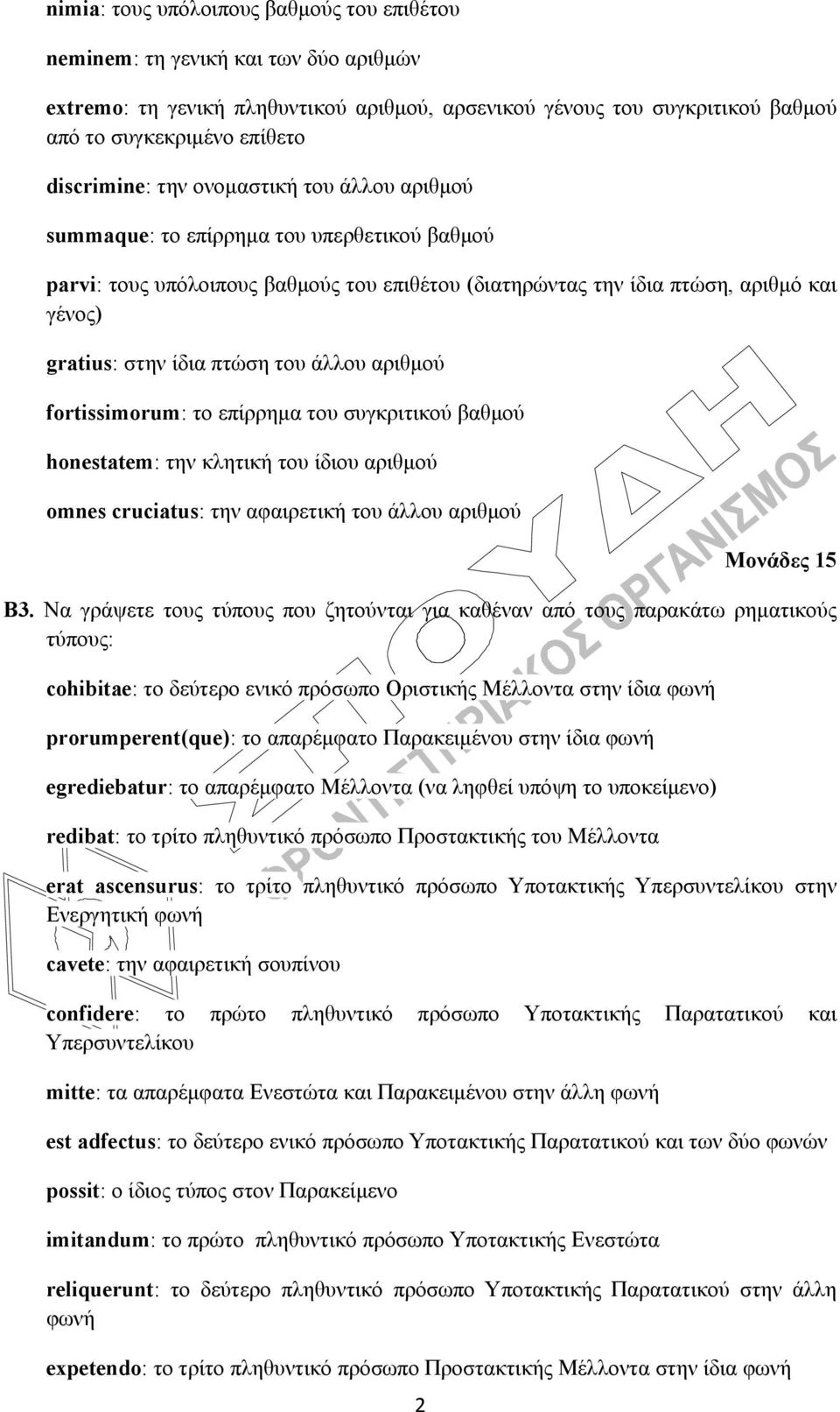πτώση του άλλου αριθμού fortissimorum: το επίρρημα του συγκριτικού βαθμού honestatem: την κλητική του ίδιου αριθμού omnes cruciatus: την αφαιρετική του άλλου αριθμού 2 Μονάδες 15 Β3.