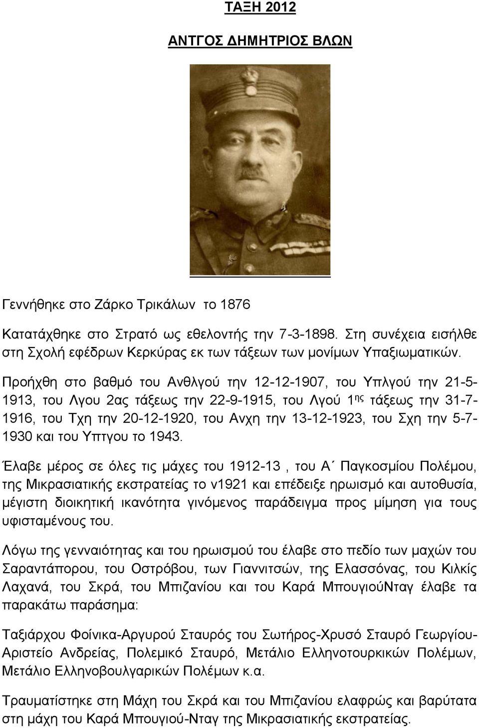 Προήχθη στο βαθμό του Ανθλγού την 12-12-1907, του Υπλγού την 21-5- 1913, του Λγου 2ας τάξεως την 22-9-1915, του Λγού 1 ης τάξεως την 31-7- 1916, του Τχη την 20-12-1920, του Ανχη την 13-12-1923, του