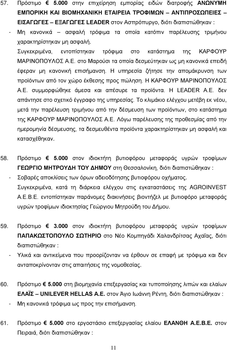 κατόπιν παρέλευσης τριμήνου χαρακτηρίστηκαν μη ασφαλή. Συγκεκριμένα, εντοπίστηκαν τρόφιμα στο κατάστημα της ΚΑΡΦΟΥΡ ΜΑΡΙΝΟΠΟΥΛΟΣ Α.Ε.