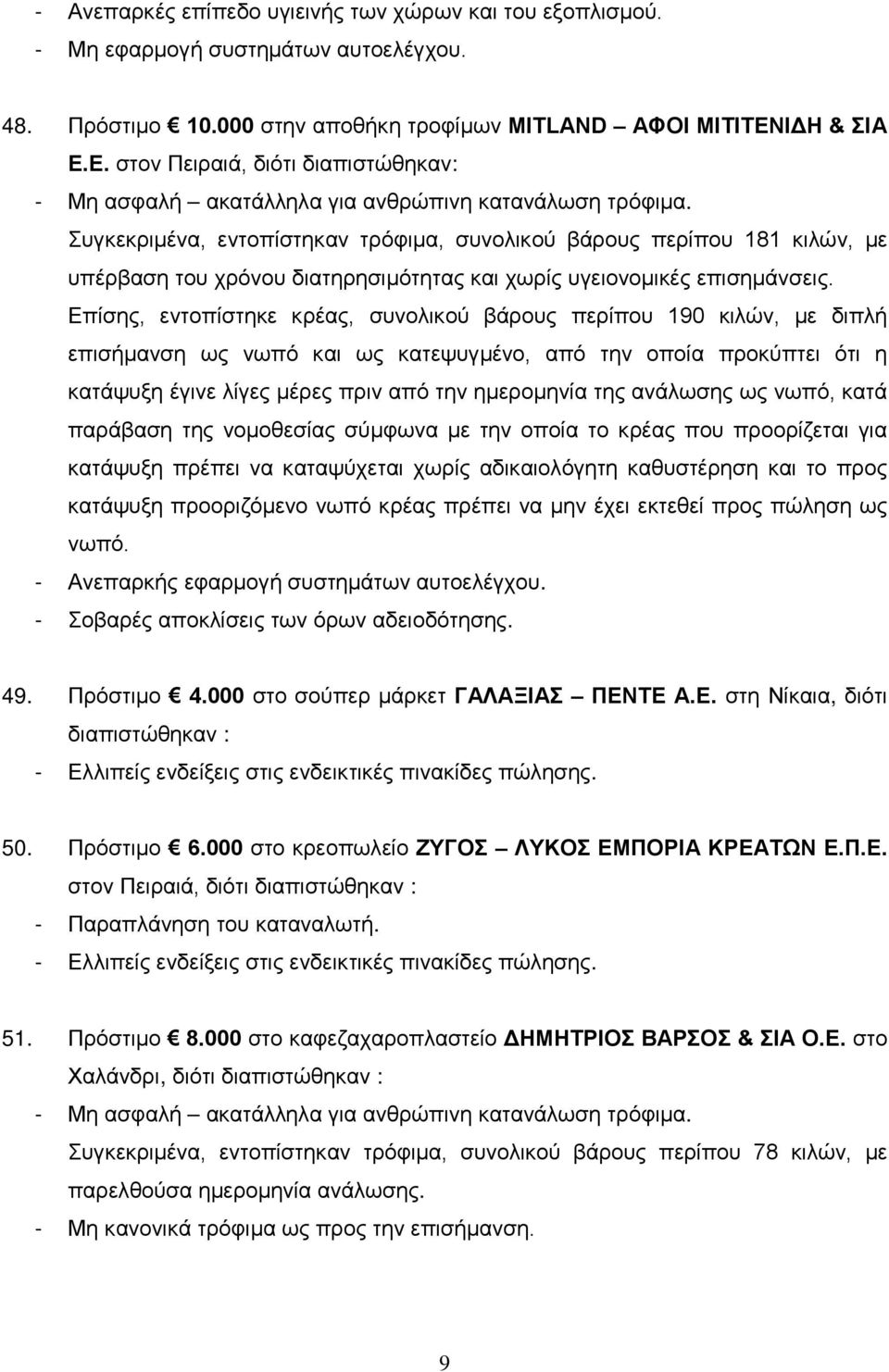 Επίσης, εντοπίστηκε κρέας, συνολικού βάρους περίπου 190 κιλών, με διπλή επισήμανση ως νωπό και ως κατεψυγμένο, από την οποία προκύπτει ότι η κατάψυξη έγινε λίγες μέρες πριν από την ημερομηνία της