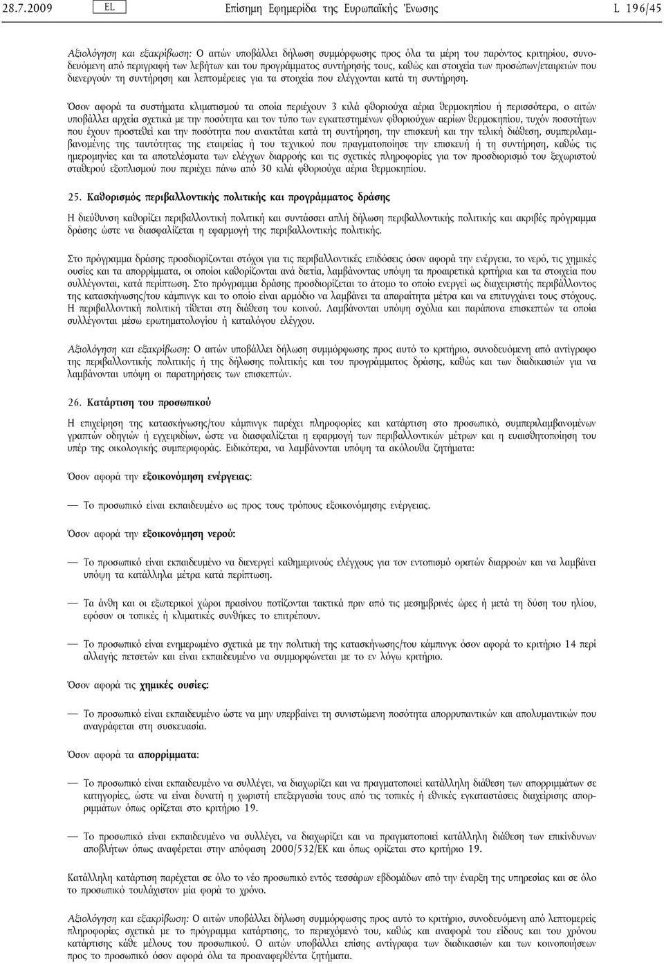 Όσον αφορά τα συστήματα κλιματισμού τα οποία περιέχουν 3 κιλά φθοριούχα αέρια θερμοκηπίου ή περισσότερα, ο αιτών υποβάλλει αρχεία σχετικά με την ποσότητα και τον τύπο των εγκατεστημένων φθοριούχων