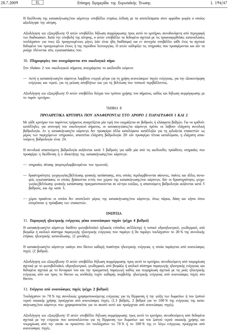 Κατά την υποβολή της αίτησης, ο αιτών υποβάλλει τα δεδομένα σχετικά με τις προαναφερθείσες καταναλώσεις τουλάχιστον για τους έξι προηγουμένους μήνες (εάν είναι ήδη διαθέσιμα) και εν συνεχεία