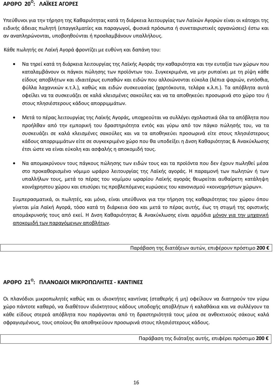 Κάθε πωλητής σε Λαϊκή Αγορά φροντίζει με ευθύνη και δαπάνη του: Να τηρεί κατά τη διάρκεια λειτουργίας της Λαϊκής Αγοράς την καθαριότητα και την ευταξία των χώρων που καταλαμβάνουν οι πάγκοι πώλησης