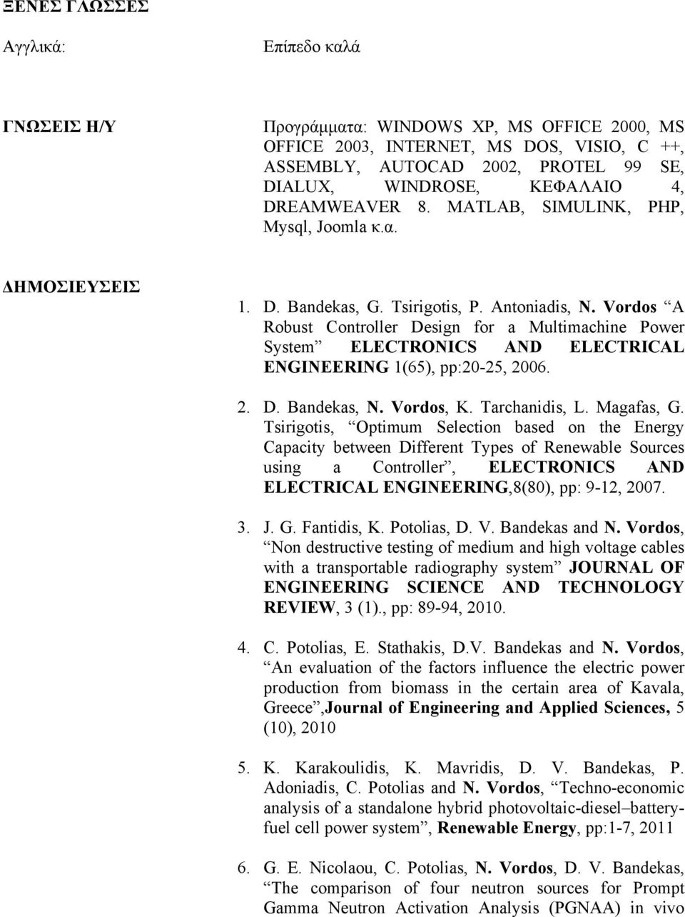 Vordos A Robust Controller Design for a Multimachine Power System ELECTRONICS AND ELECTRICAL ENGINEERING 1(65), pp:20-25, 2006. 2. D. Bandekas, N. Vordos, K. Tarchanidis, L. Magafas, G.