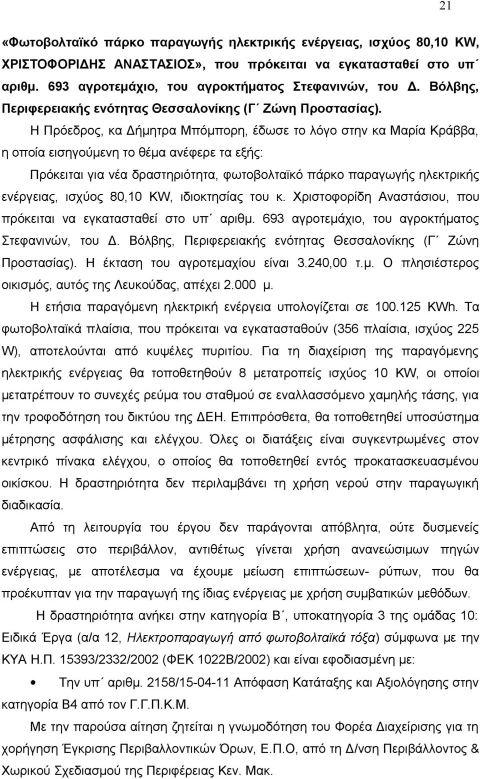 Η Πρόεδρος, κα Δήμητρα Μπόμπορη, έδωσε το λόγο στην κα Μαρία Κράββα, η οποία εισηγούμενη το θέμα ανέφερε τα εξής: Πρόκειται για νέα δραστηριότητα, φωτοβολταϊκό πάρκο παραγωγής ηλεκτρικής ενέργειας,