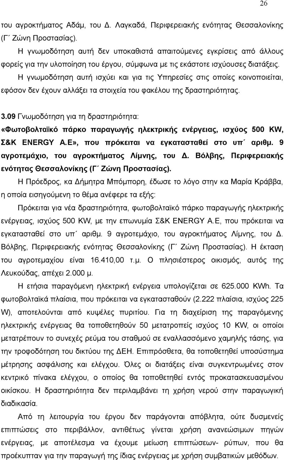 Η γνωμοδότηση αυτή ισχύει και για τις Υπηρεσίες στις οποίες κοινοποιείται, εφόσον δεν έχουν αλλάξει τα στοιχεία του φακέλου της δραστηριότητας. 3.