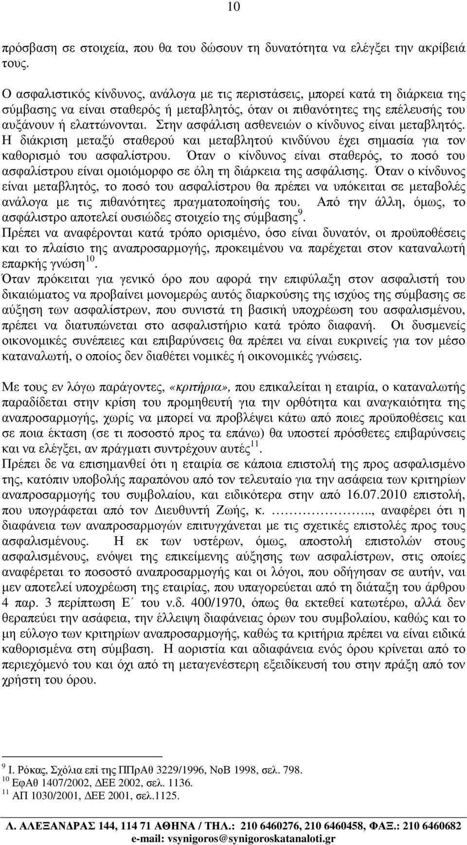 Στην ασφάλιση ασθενειών ο κίνδυνος είναι µεταβλητός. Η διάκριση µεταξύ σταθερού και µεταβλητού κινδύνου έχει σηµασία για τον καθορισµό του ασφαλίστρου.