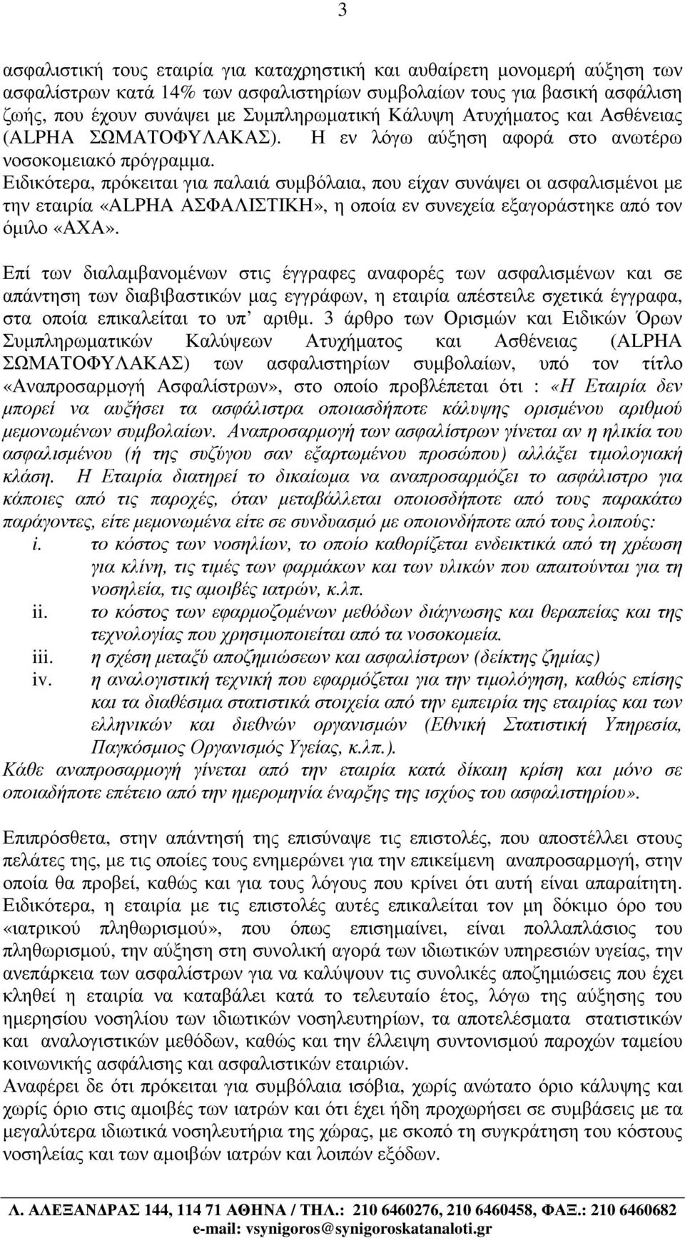 Ειδικότερα, πρόκειται για παλαιά συµβόλαια, που είχαν συνάψει οι ασφαλισµένοι µε την εταιρία «ALPHA ΑΣΦΑΛΙΣΤΙΚΗ», η οποία εν συνεχεία εξαγοράστηκε από τον όµιλο «ΑΧΑ».