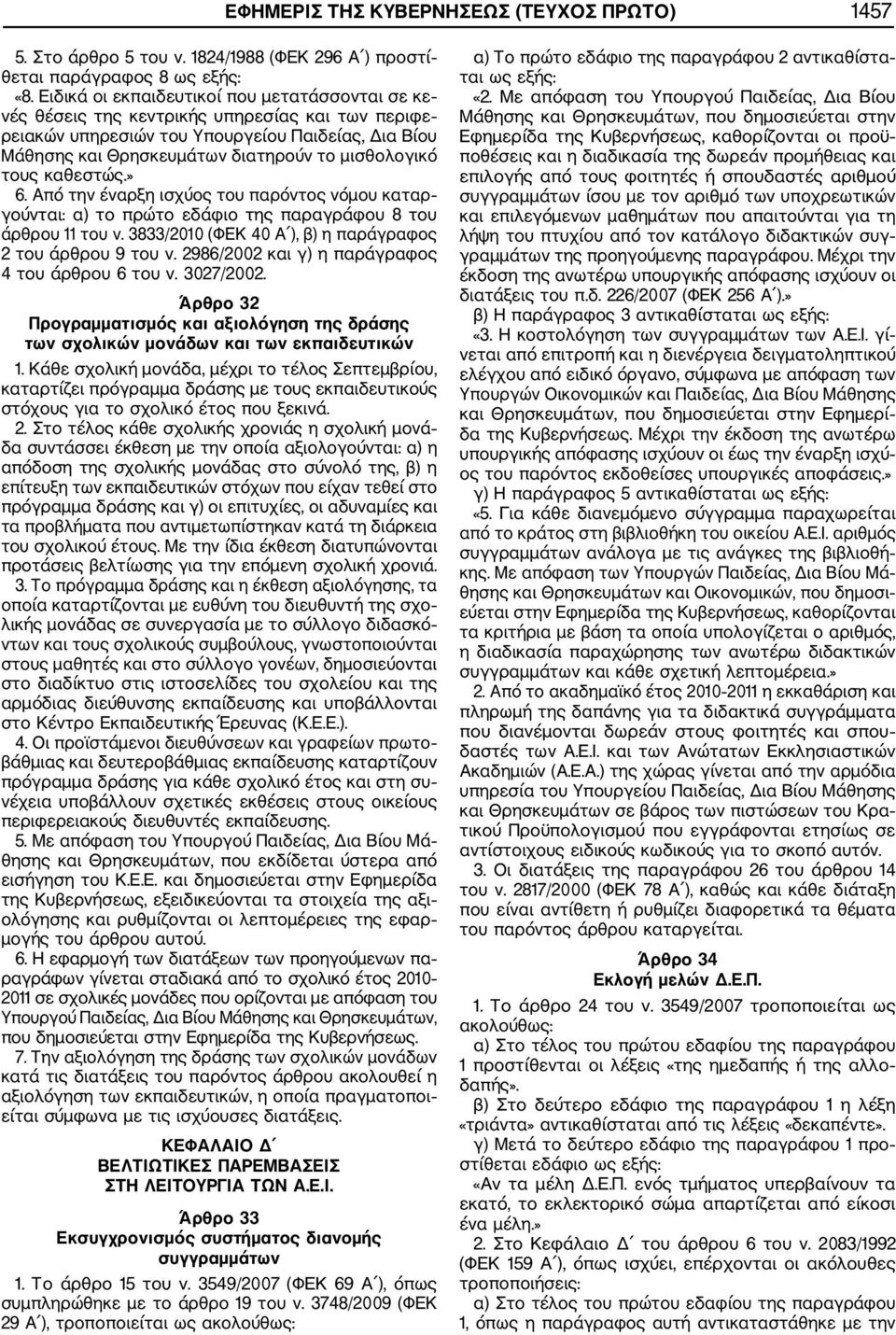 τους καθεστώς.» 6. Από την έναρξη ισχύος του παρόντος νόμου καταρ γούνται: α) το πρώτο εδάφιο της παραγράφου 8 του άρθρου 11 του ν. 3833/2010 (ΦΕΚ 40 Α ), β) η παράγραφος 2 του άρθρου 9 του ν.