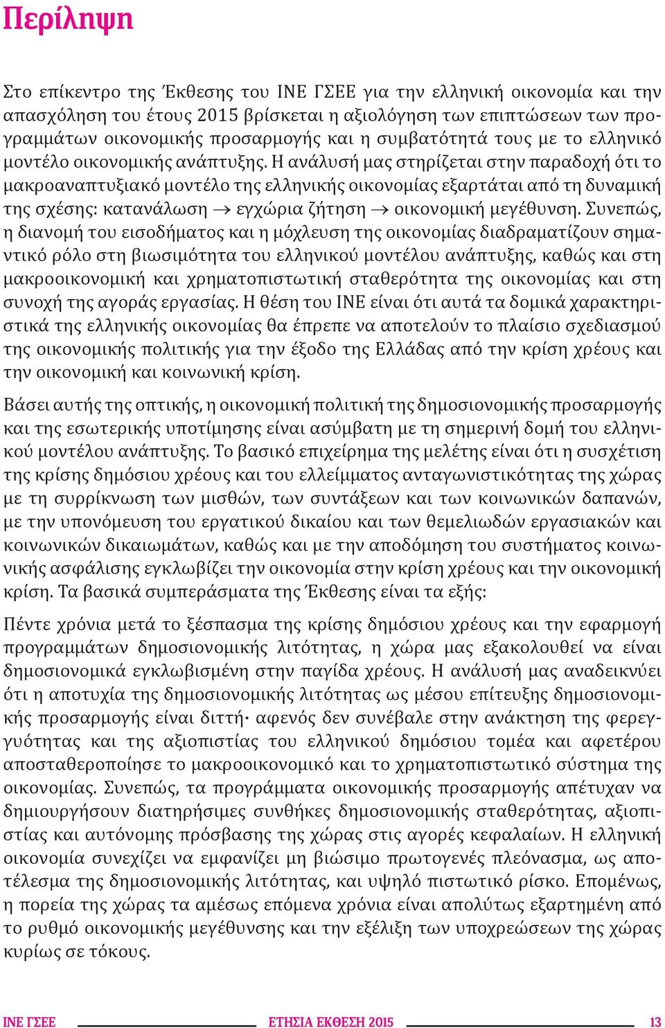 Η ανάλυσή μας στηρίζεται στην παραδοχή ότι το μακροαναπτυξιακό μοντέλο της ελληνικής οικονομίας εξαρτάται από τη δυναμική της σχέσης: κατανάλωση εγχώρια ζήτηση οικονομική μεγέθυνση.