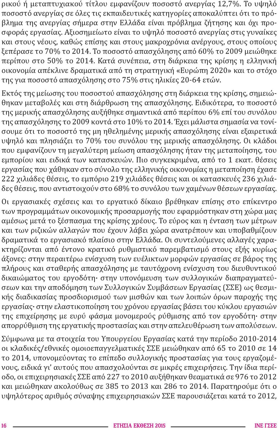 Αξιοσημείωτο είναι το υψηλό ποσοστό ανεργίας στις γυναίκες και στους νέους, καθώς επίσης και στους μακροχρόνια ανέργους, στους οποίους ξεπέρασε το 70% το 2014.