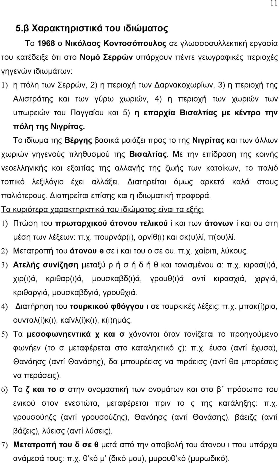 Το ιδίωμα της Βέργης βασικά μοιάζει προς το της Νιγρίτας και των άλλων χωριών γηγενούς πληθυσμού της Βισαλτίας.