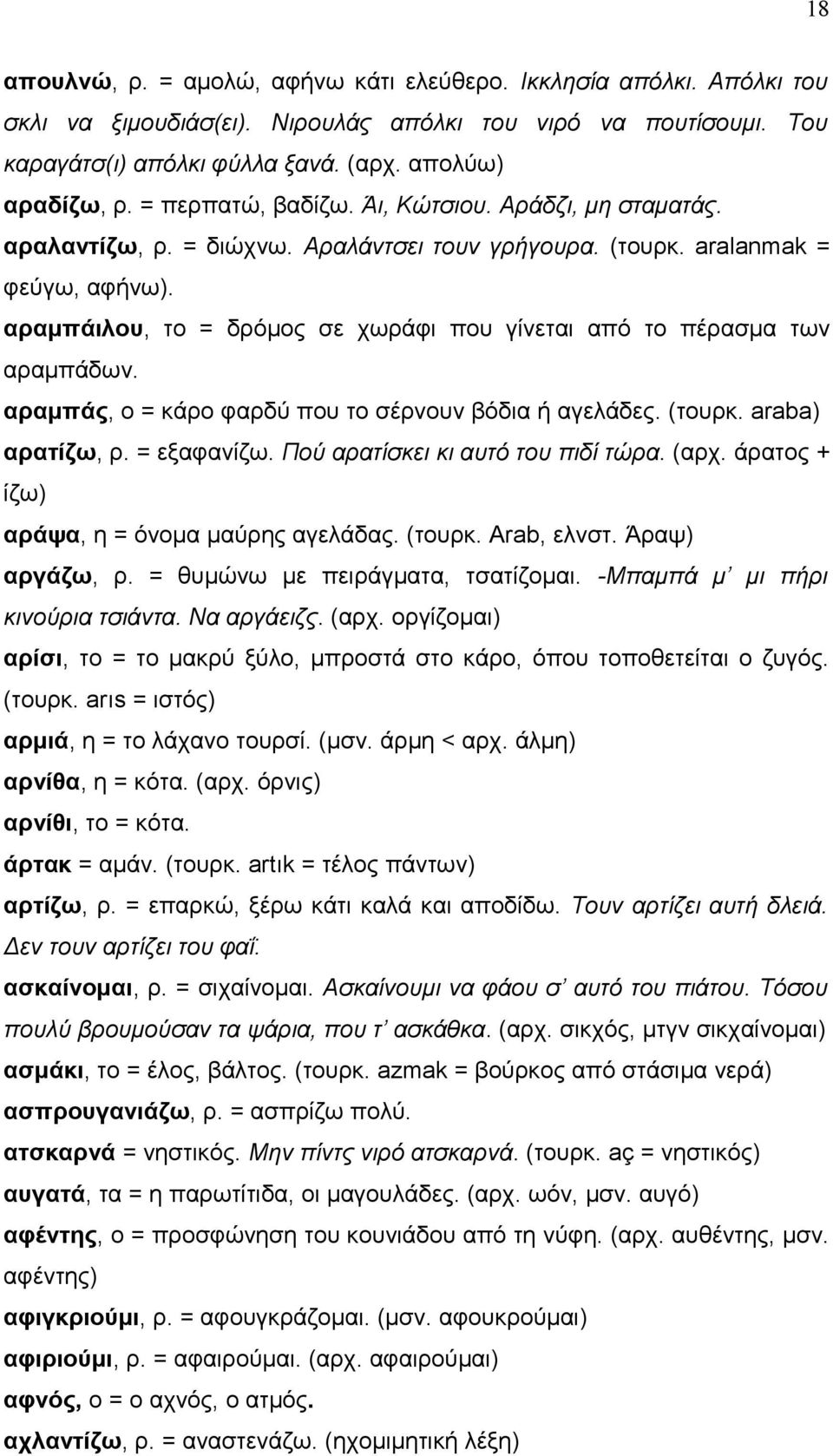 αραμπάιλου, το = δρόμος σε χωράφι που γίνεται από το πέρασμα των αραμπάδων. αραμπάς, ο = κάρο φαρδύ που το σέρνουν βόδια ή αγελάδες. (τουρκ. araba) αρατίζω, ρ. = εξαφανίζω.