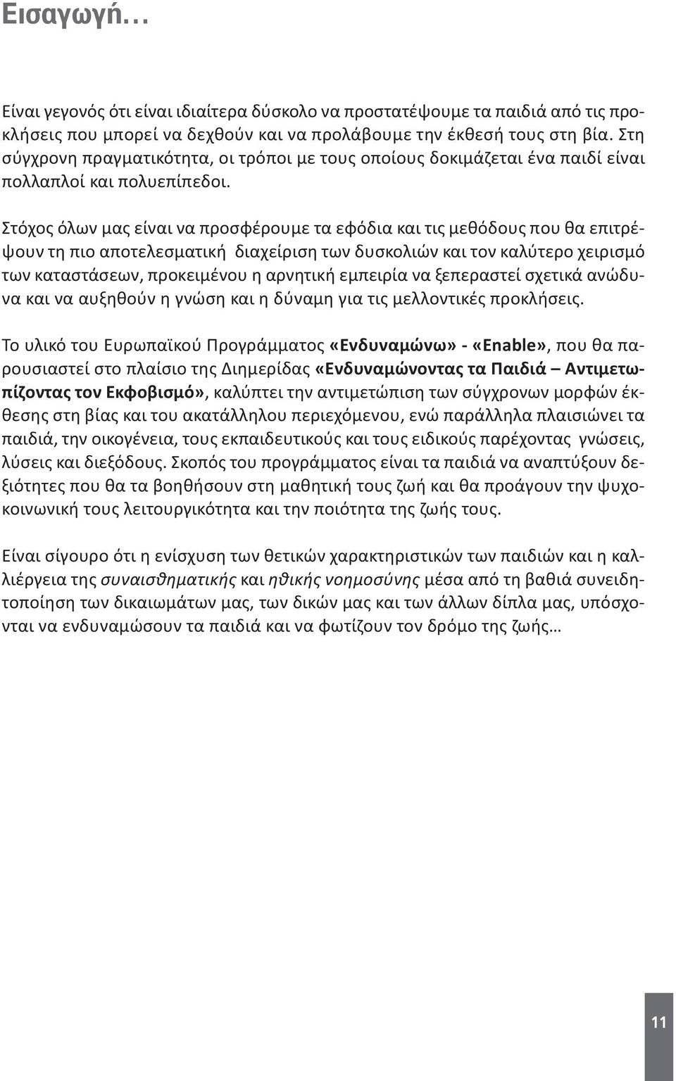 Στόχος όλων μας είναι να προσφέρουμε τα εφόδια και τις μεθόδους που θα επιτρέψουν τη πιο αποτελεσματική διαχείριση των δυσκολιών και τον καλύτερο χειρισμό των καταστάσεων, προκειμένου η αρνητική